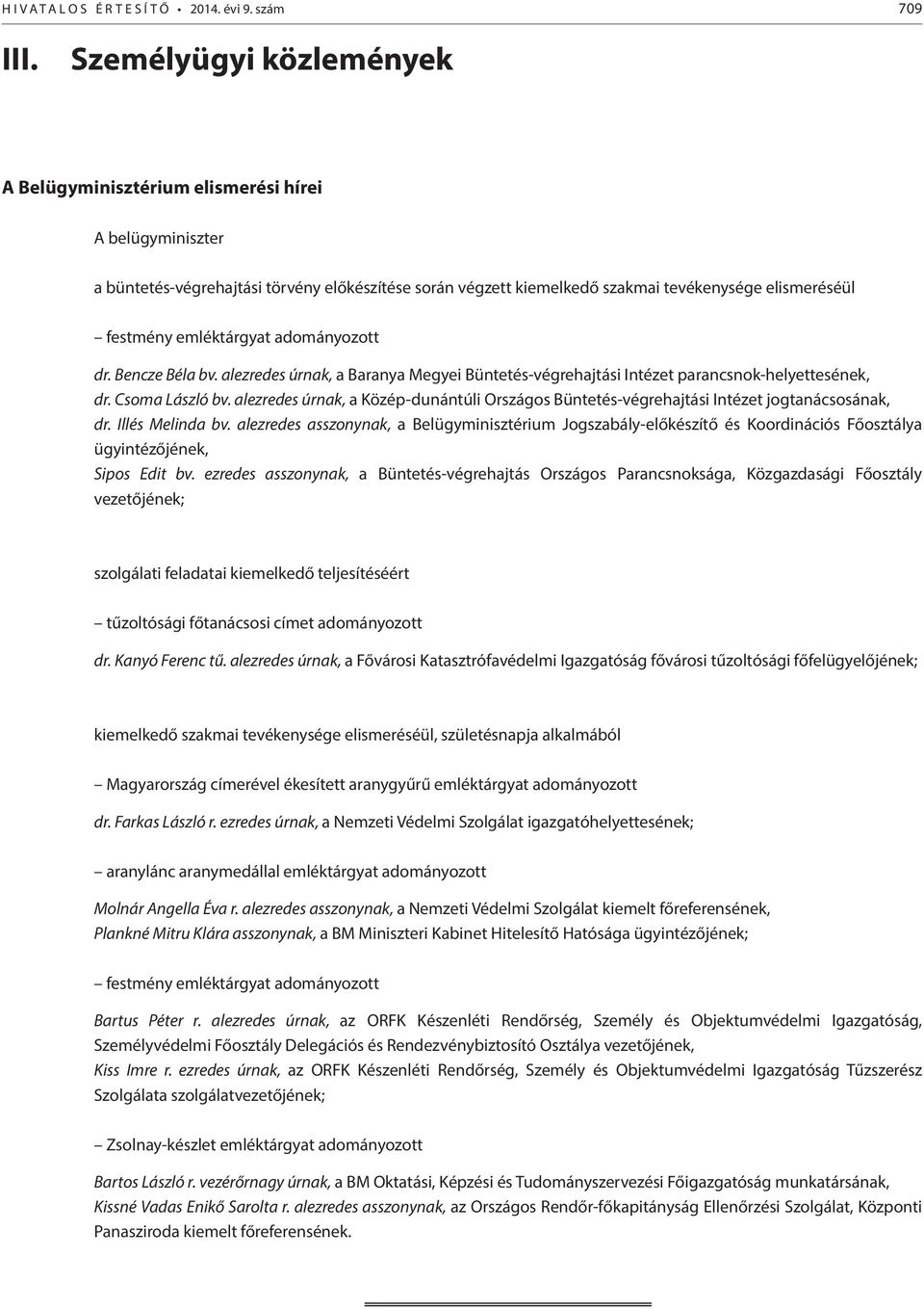 emléktárgyat adományozott dr. Bencze Béla bv. alezredes úrnak, a Baranya Megyei Büntetés-végrehajtási Intézet parancsnok-helyettesének, dr. Csoma László bv.