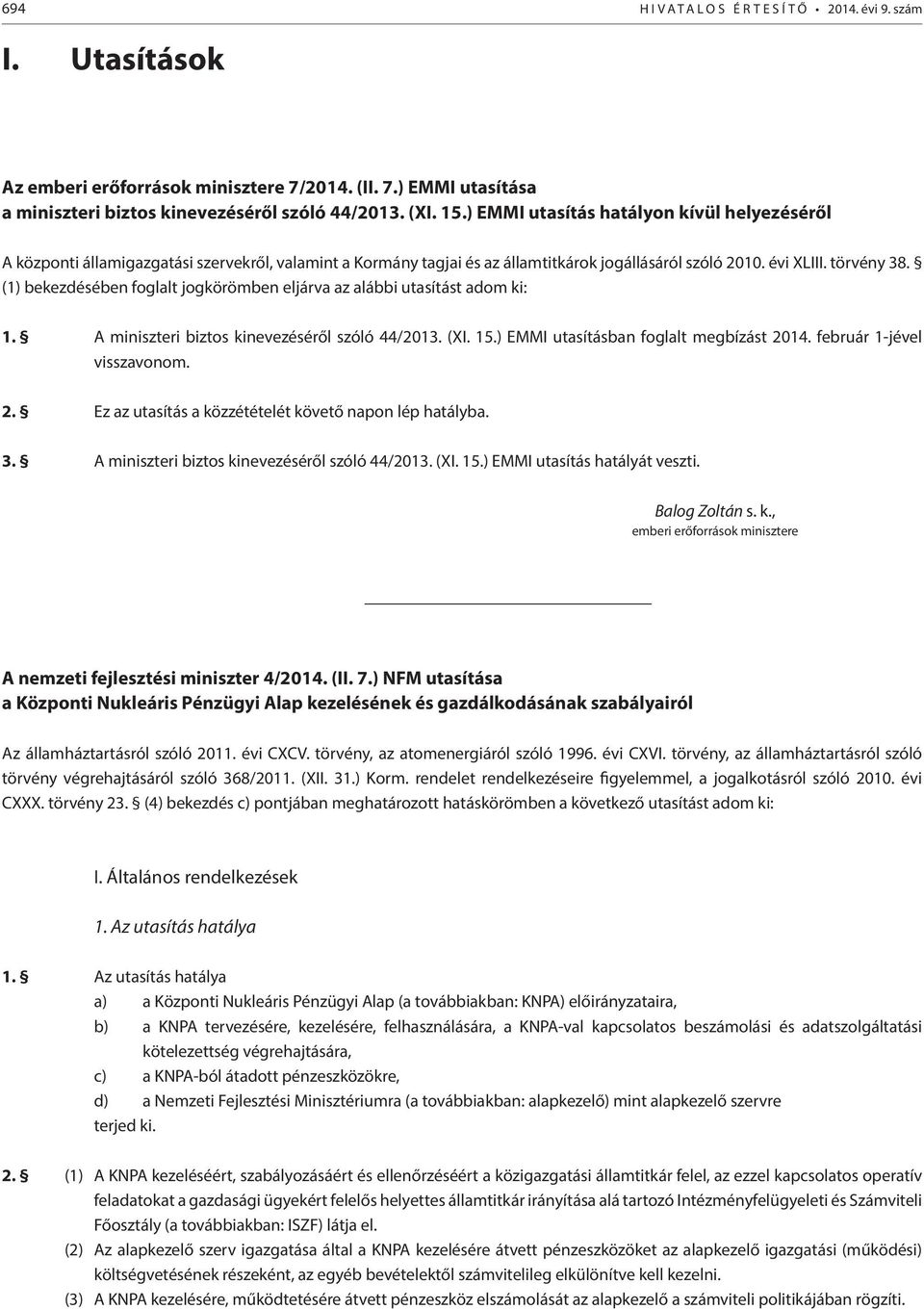 (1) bekezdésében foglalt jogkörömben eljárva az alábbi utasítást adom ki: 1. A miniszteri biztos kinevezéséről szóló 44/2013. (XI. 15.) EMMI utasításban foglalt megbízást 2014.