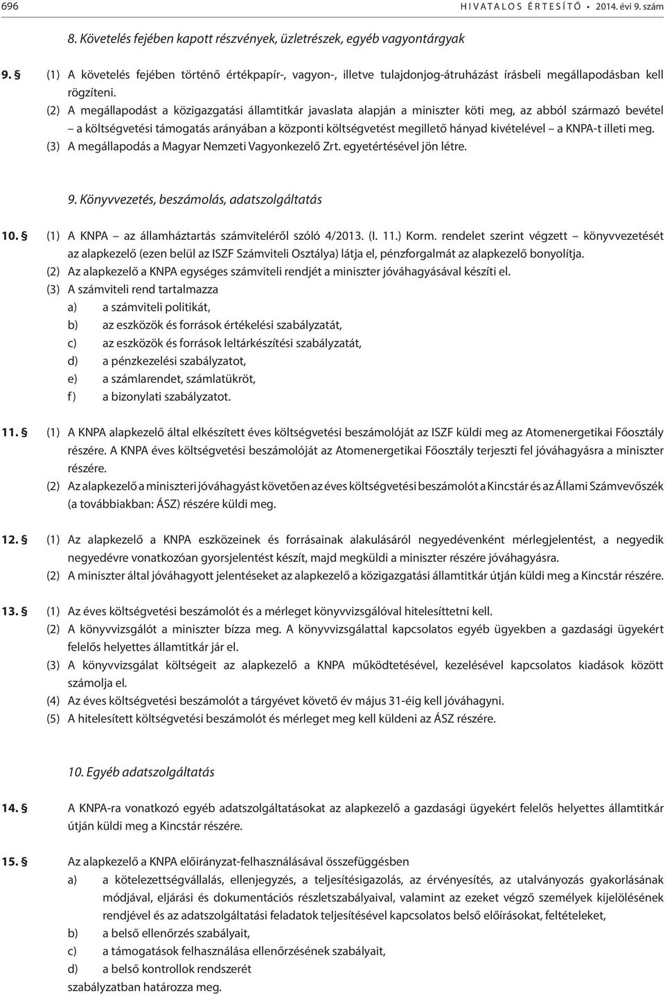 (2) A megállapodást a közigazgatási államtitkár javaslata alapján a miniszter köti meg, az abból származó bevétel a költségvetési támogatás arányában a központi költségvetést megillető hányad