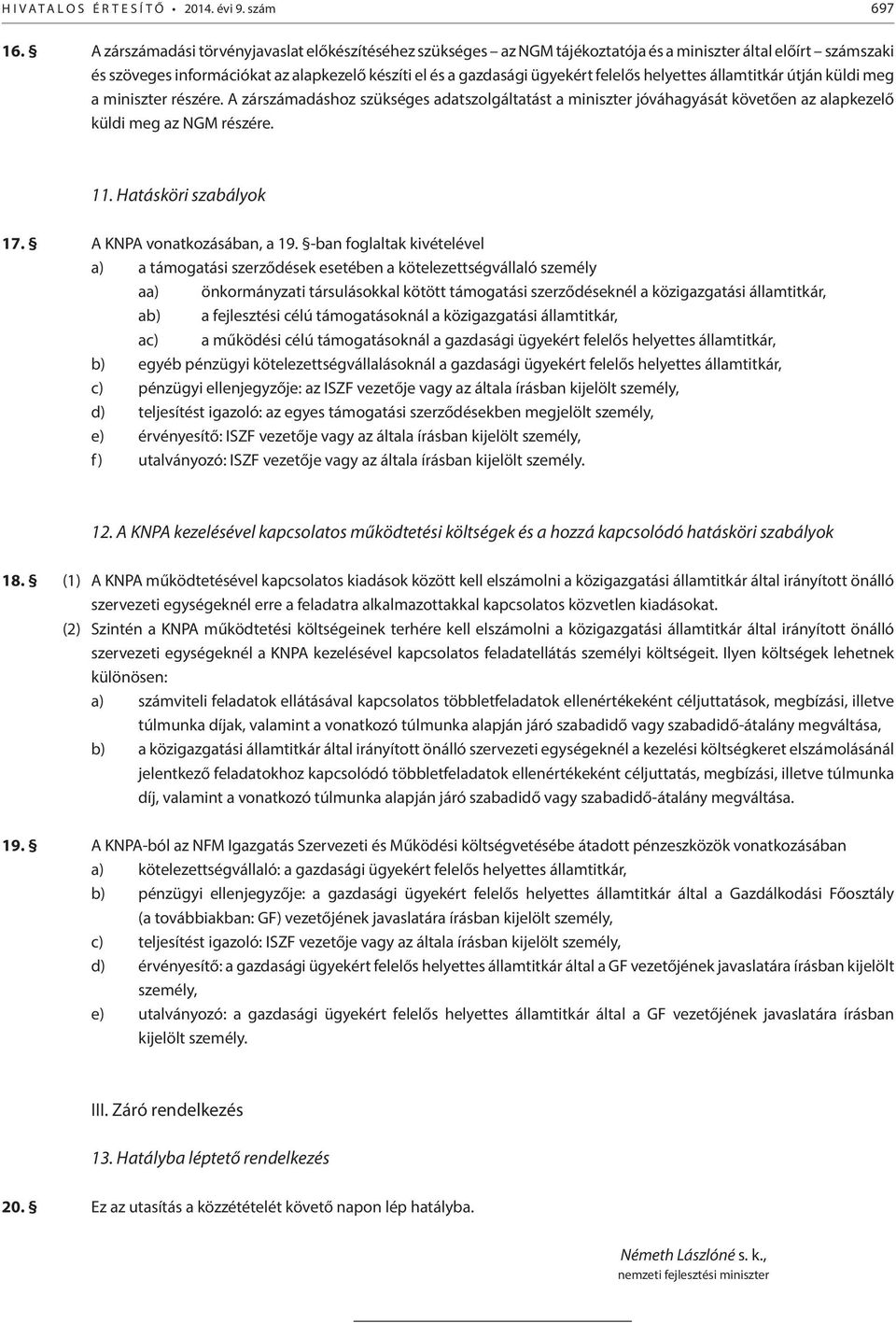 helyettes államtitkár útján küldi meg a miniszter részére. A zárszámadáshoz szükséges adatszolgáltatást a miniszter jóváhagyását követően az alapkezelő küldi meg az NGM részére. 11.