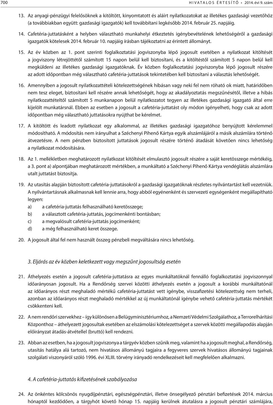 február 25. napjáig. 14. Cafetéria-juttatásként a helyben választható munkahelyi étkeztetés igénybevételének lehetőségéről a gazdasági igazgatók kötelesek 2014. február 10.