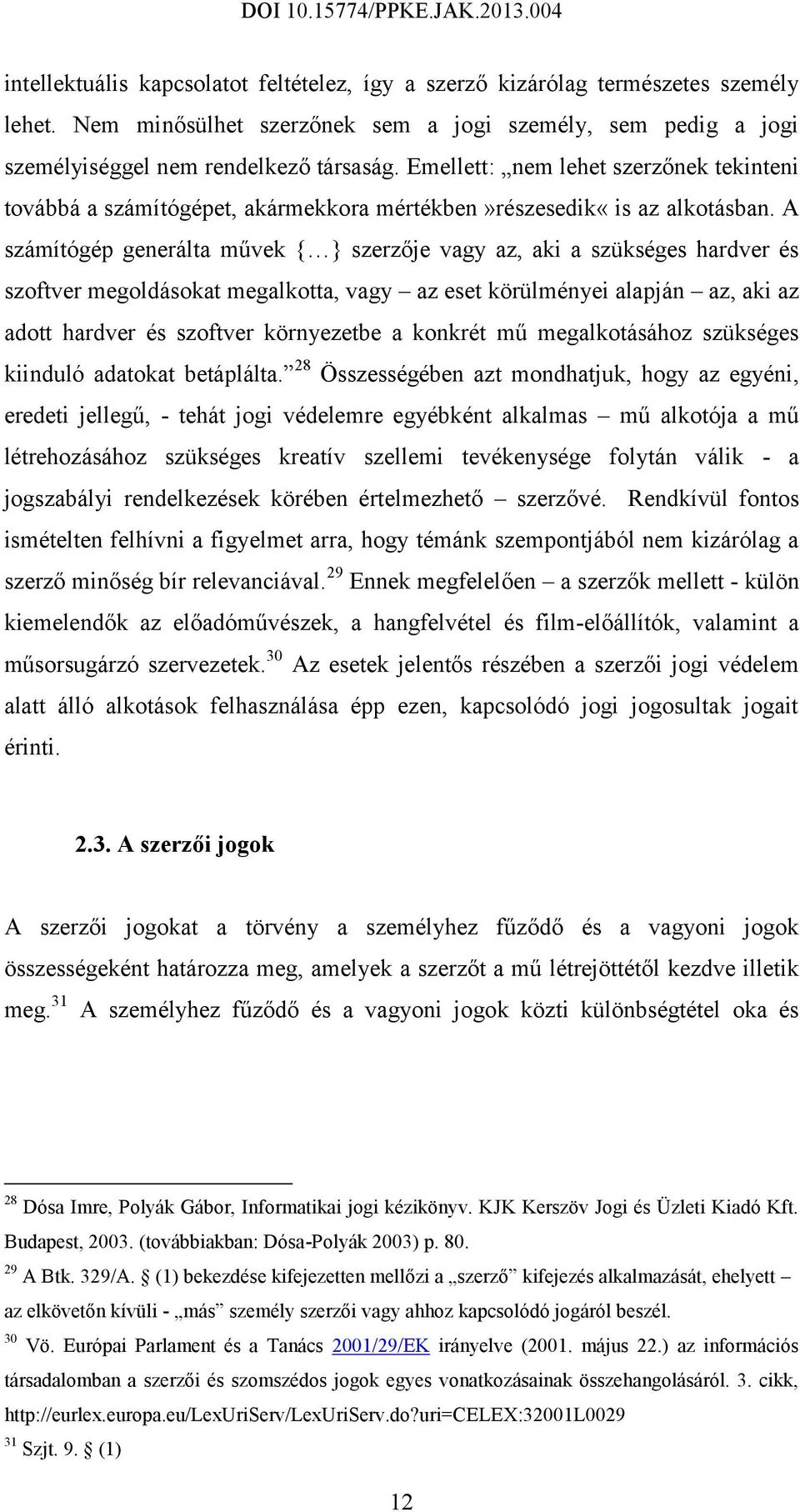 A számítógép generálta művek { } szerzője vagy az, aki a szükséges hardver és szoftver megoldásokat megalkotta, vagy az eset körülményei alapján az, aki az adott hardver és szoftver környezetbe a