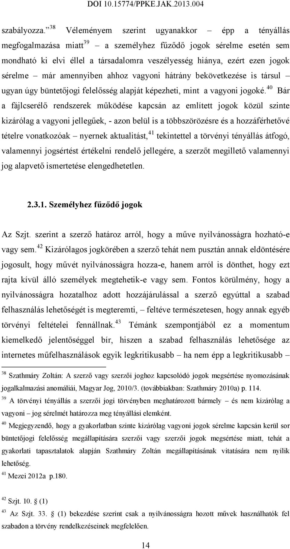 sérelme már amennyiben ahhoz vagyoni hátrány bekövetkezése is társul ugyan úgy büntetőjogi felelősség alapját képezheti, mint a vagyoni jogoké.