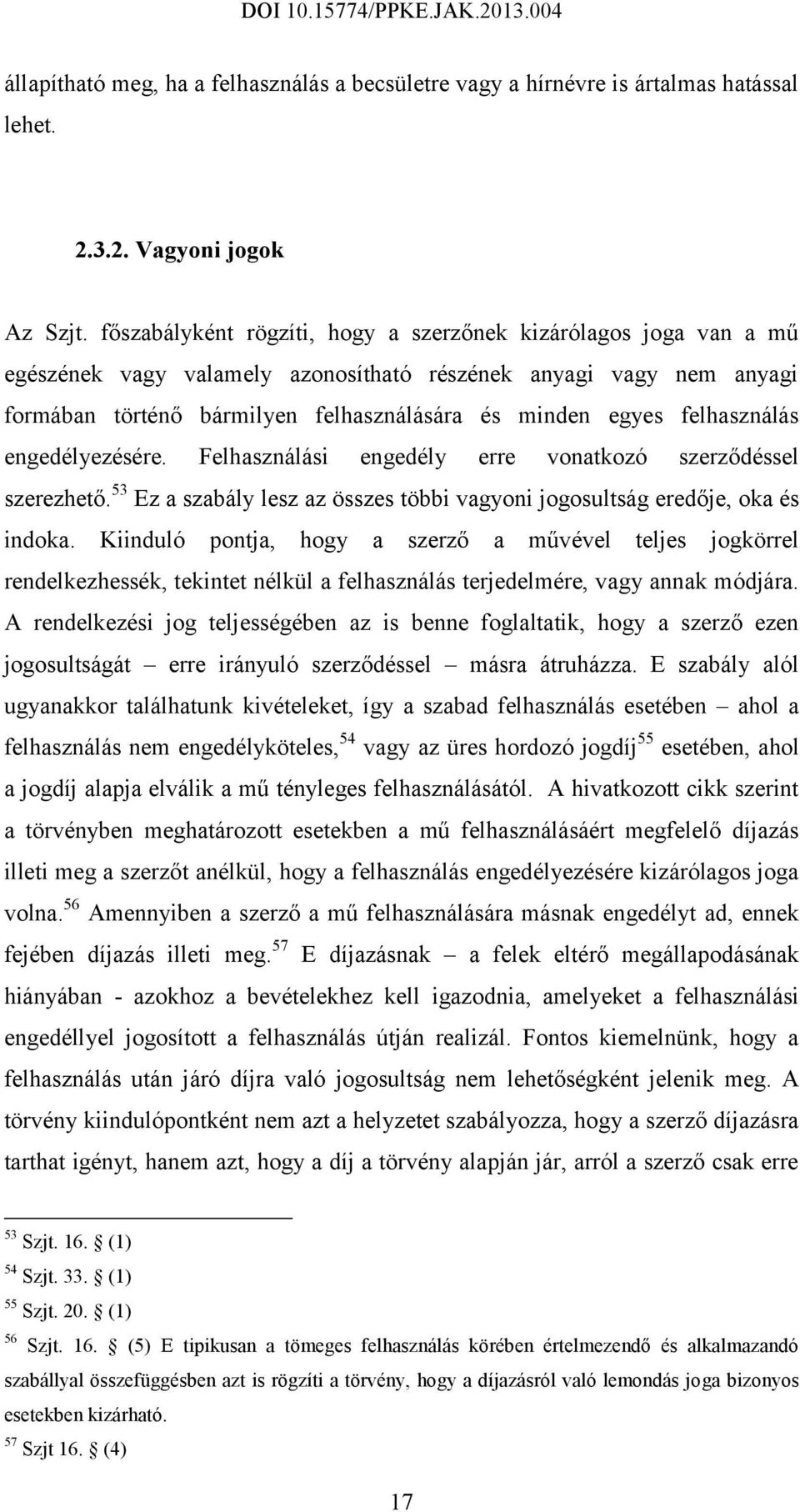 felhasználás engedélyezésére. Felhasználási engedély erre vonatkozó szerződéssel szerezhető. 53 Ez a szabály lesz az összes többi vagyoni jogosultság eredője, oka és indoka.