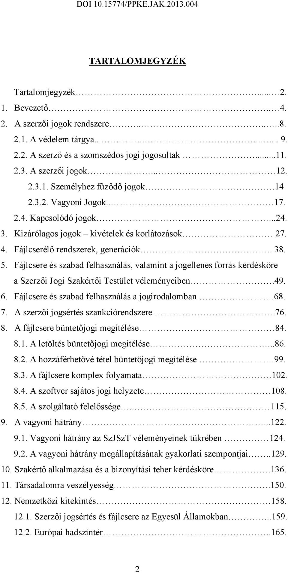 Fájlcserélő rendszerek, generációk.. 38. 5. Fájlcsere és szabad felhasználás, valamint a jogellenes forrás kérdésköre a Szerzői Jogi Szakértői Testület véleményeiben.49. 6.