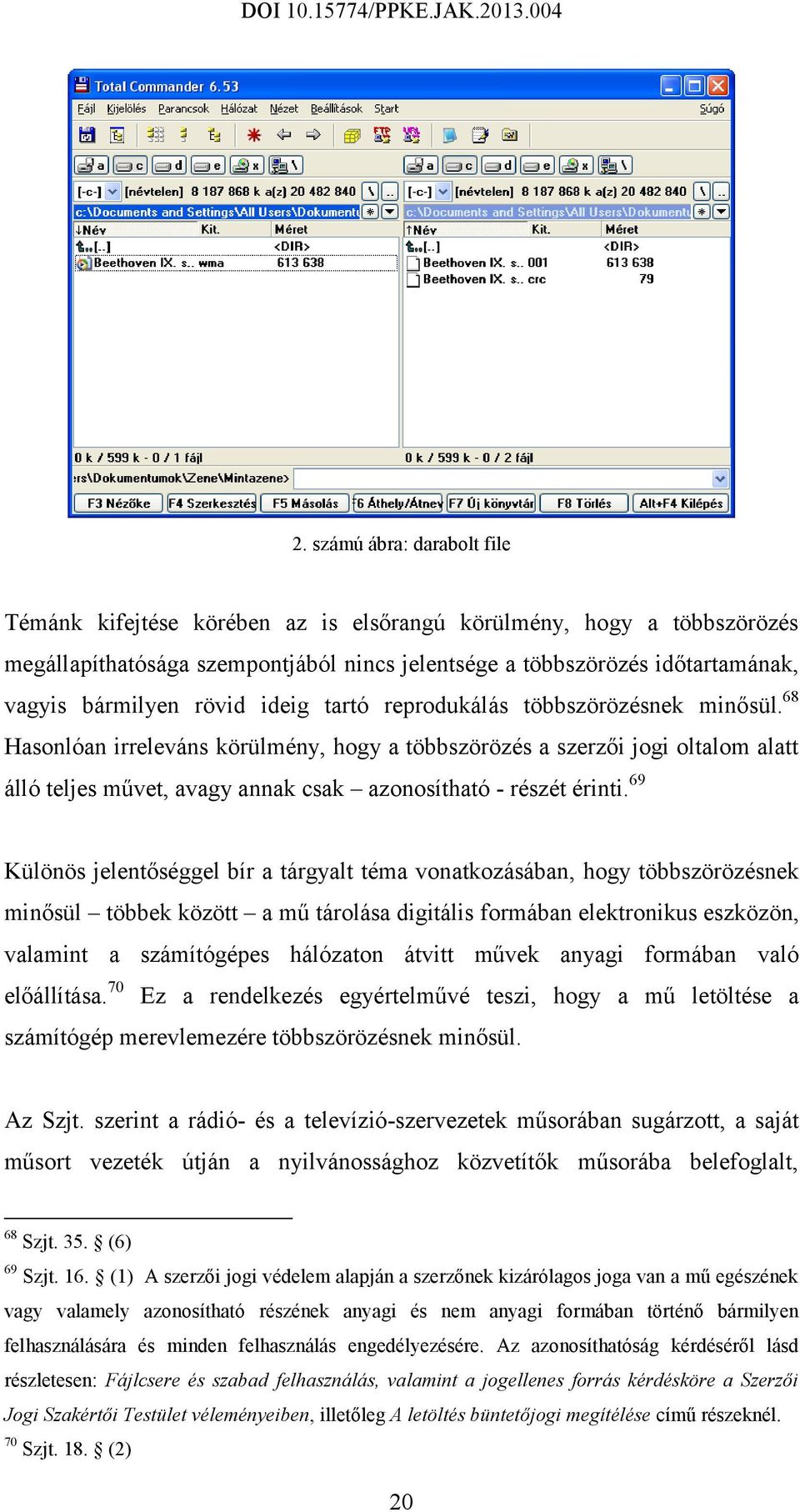 68 Hasonlóan irreleváns körülmény, hogy a többszörözés a szerzői jogi oltalom alatt álló teljes művet, avagy annak csak azonosítható - részét érinti.