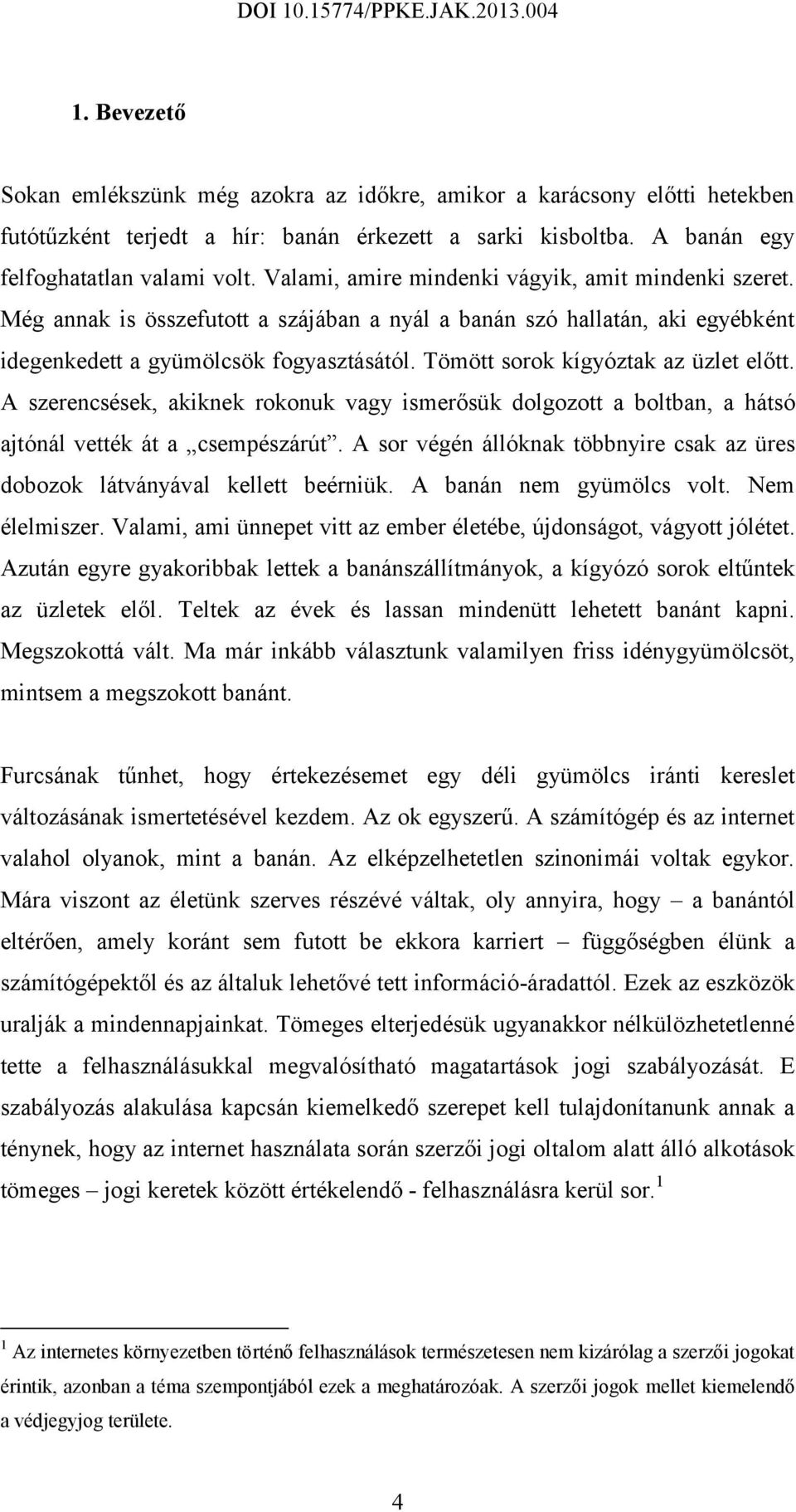 Tömött sorok kígyóztak az üzlet előtt. A szerencsések, akiknek rokonuk vagy ismerősük dolgozott a boltban, a hátsó ajtónál vették át a csempészárút.