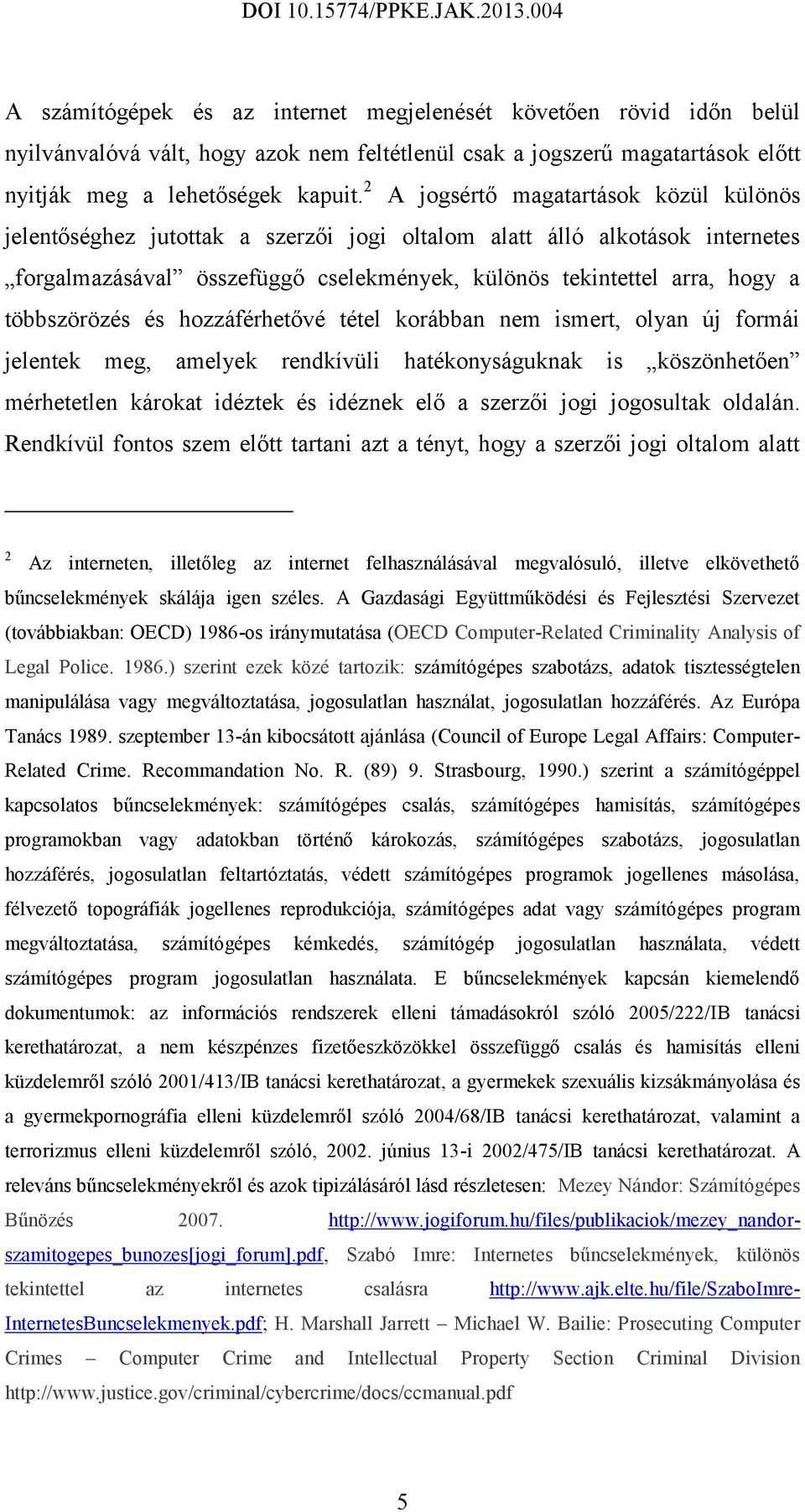 többszörözés és hozzáférhetővé tétel korábban nem ismert, olyan új formái jelentek meg, amelyek rendkívüli hatékonyságuknak is köszönhetően mérhetetlen károkat idéztek és idéznek elő a szerzői jogi