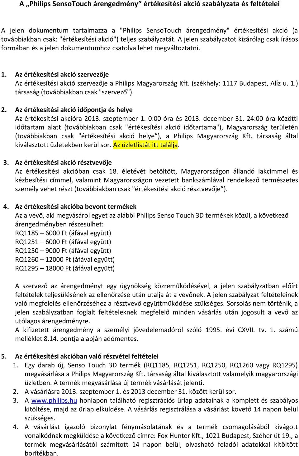 Az értékesítési akció szervezője Az értékesítési akció szervezője a Philips Magyarország Kft. (székhely: 1117 Budapest, Alíz u. 1.) társaság (továbbiakban csak "szervező"). 2.