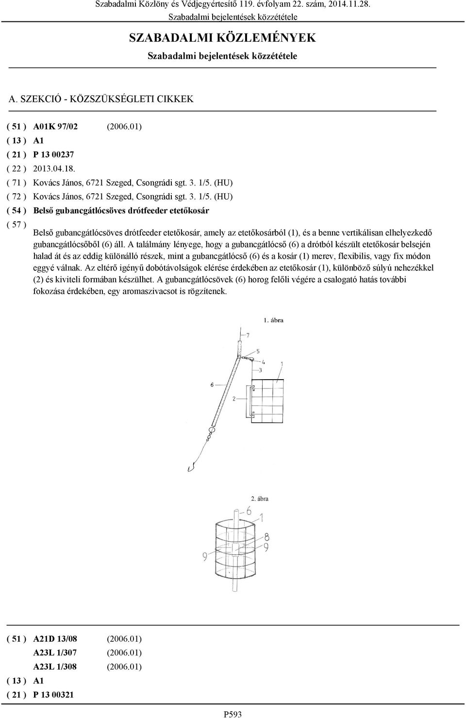 (HU) Belső gubancgátlócsöves drótfeeder etetőkosár Belső gubancgátlócsöves drótfeeder etetőkosár, amely az etetőkosárból (1), és a benne vertikálisan elhelyezkedő gubancgátlócsőből (6) áll.