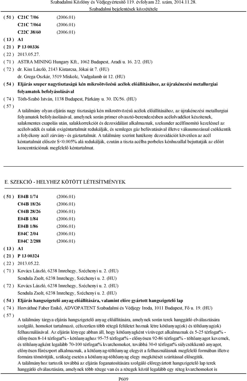 (HU) Eljárás szuper nagytisztaságú kén mikroötvözésű acélok előállításához, az újrakénezési metallurgiai folyamatok befolyásolásával Szabadalmi Közlöny és Védjegyértesítő 119. évfolyam 22. szám, 2014.