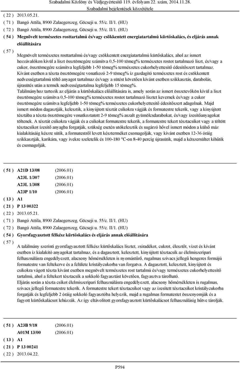 (HU) Megnövelt természetes rosttartalmú és/vagy csökkentett energiatartalmú kürtőskalács, és eljárás annak előállítására Szabadalmi Közlöny és Védjegyértesítő 119. évfolyam 22. szám, 2014.11.28.