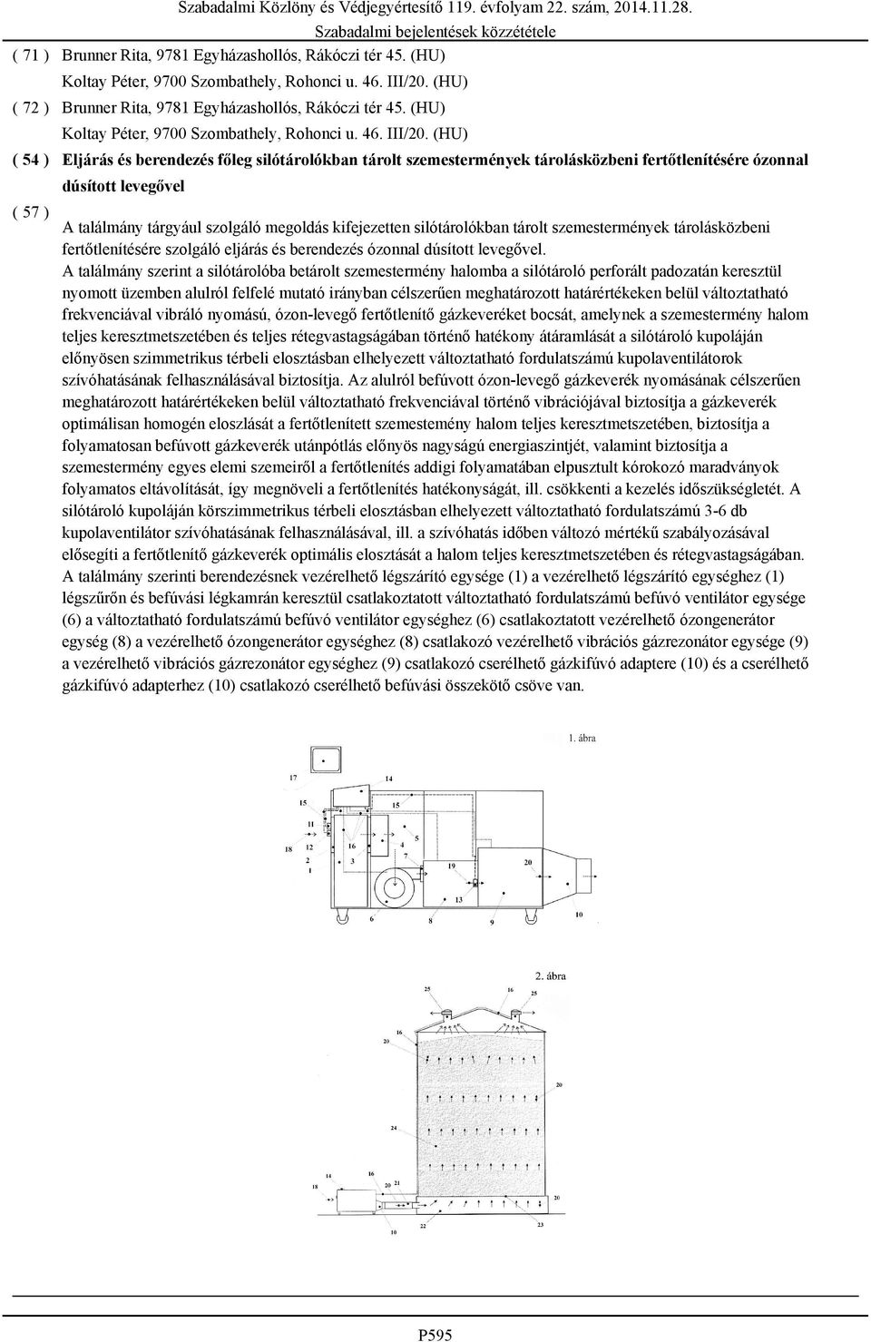 (HU) Eljárás és berendezés főleg silótárolókban tárolt szemestermények tárolásközbeni fertőtlenítésére ózonnal dúsított levegővel Szabadalmi Közlöny és Védjegyértesítő 119. évfolyam 22. szám, 2014.11.28.