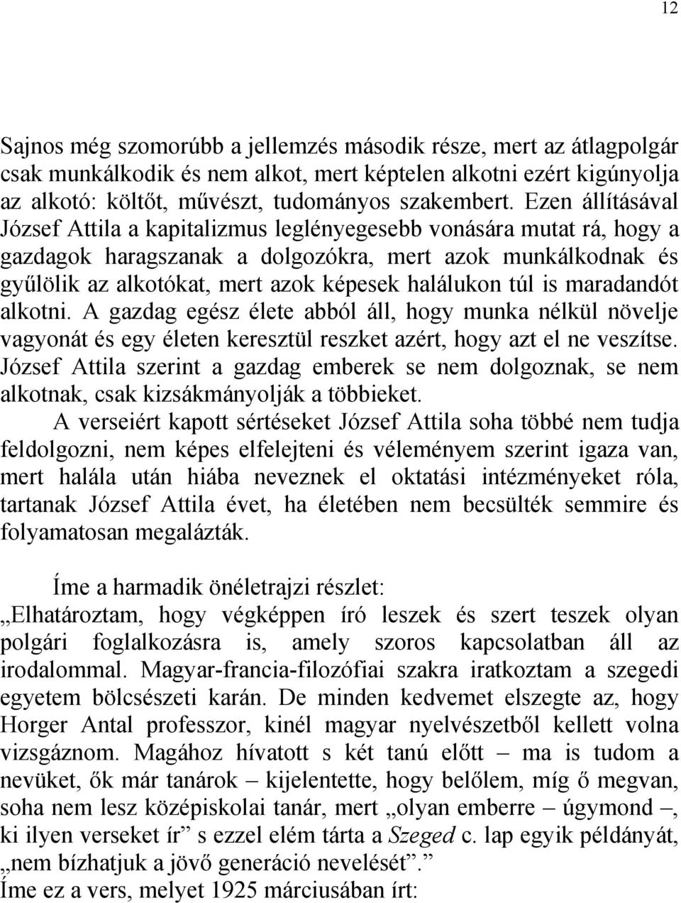 túl is maradandót alkotni. A gazdag egész élete abból áll, hogy munka nélkül növelje vagyonát és egy életen keresztül reszket azért, hogy azt el ne veszítse.