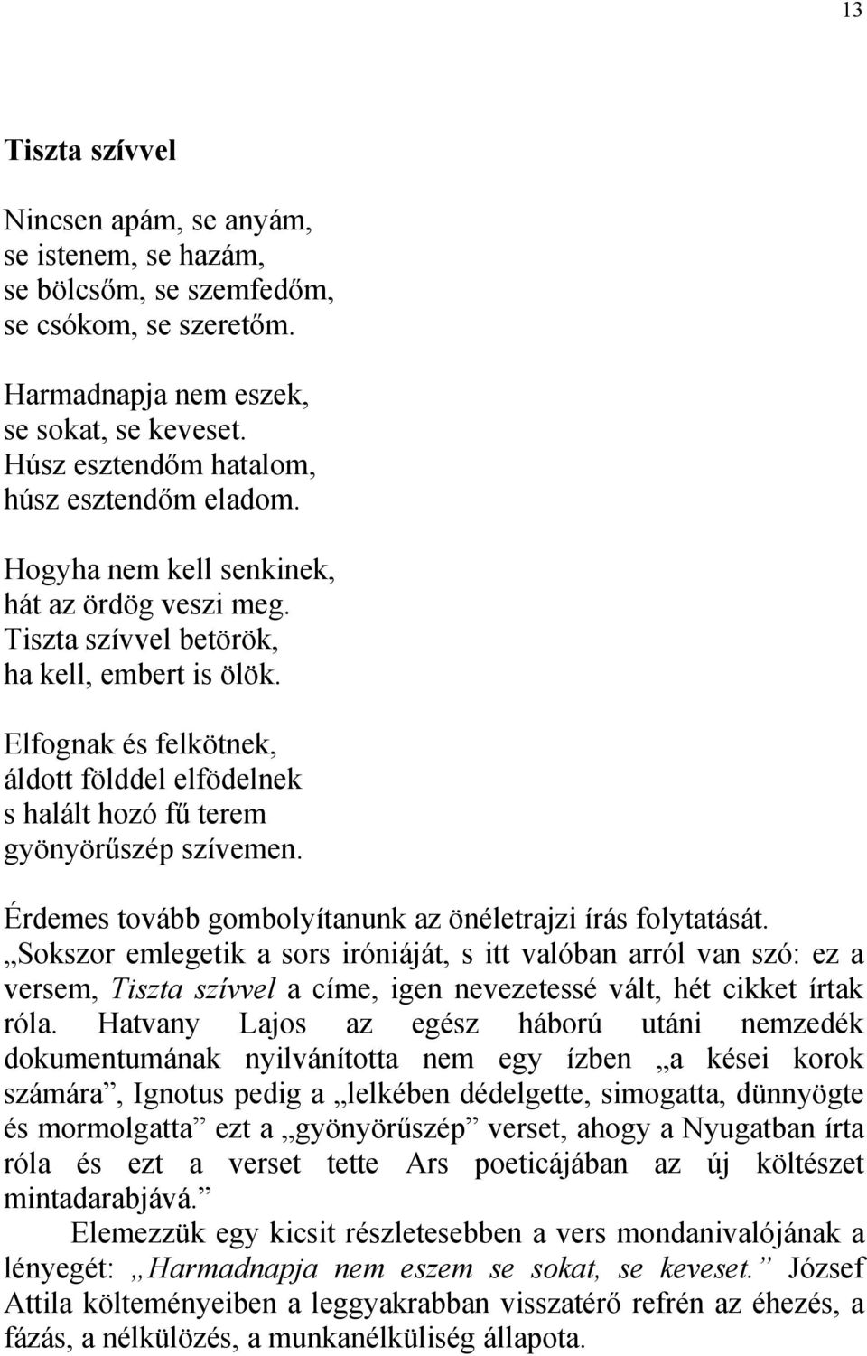 Elfognak és felkötnek, áldott földdel elfödelnek s halált hozó fű terem gyönyörűszép szívemen. Érdemes tovább gombolyítanunk az önéletrajzi írás folytatását.