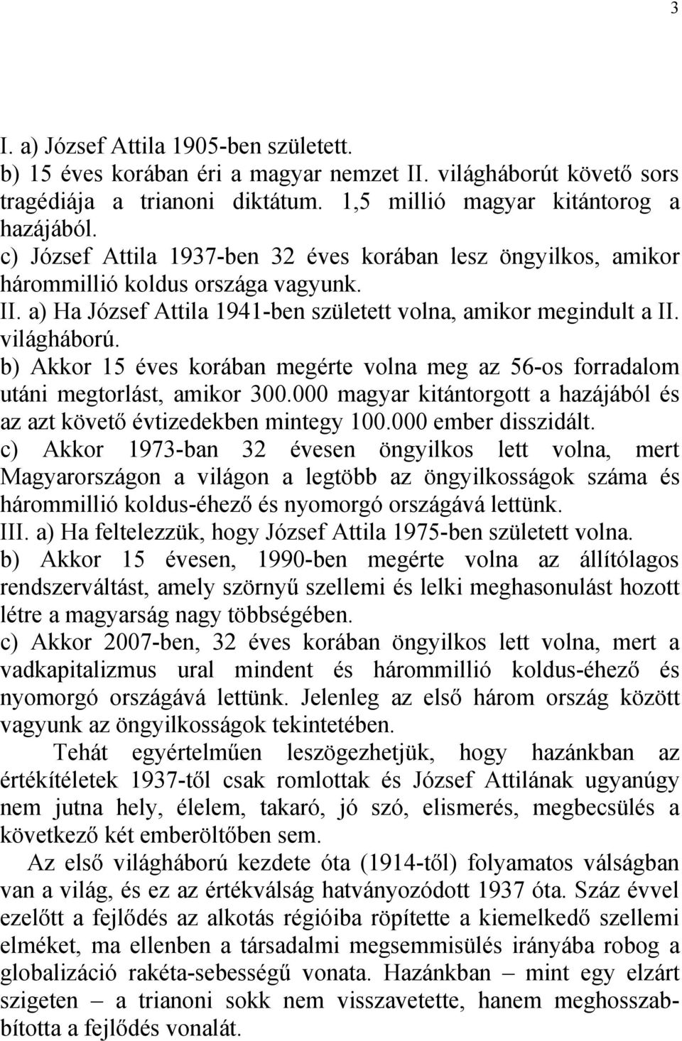 b) Akkor 15 éves korában megérte volna meg az 56-os forradalom utáni megtorlást, amikor 300.000 magyar kitántorgott a hazájából és az azt követő évtizedekben mintegy 100.000 ember disszidált.