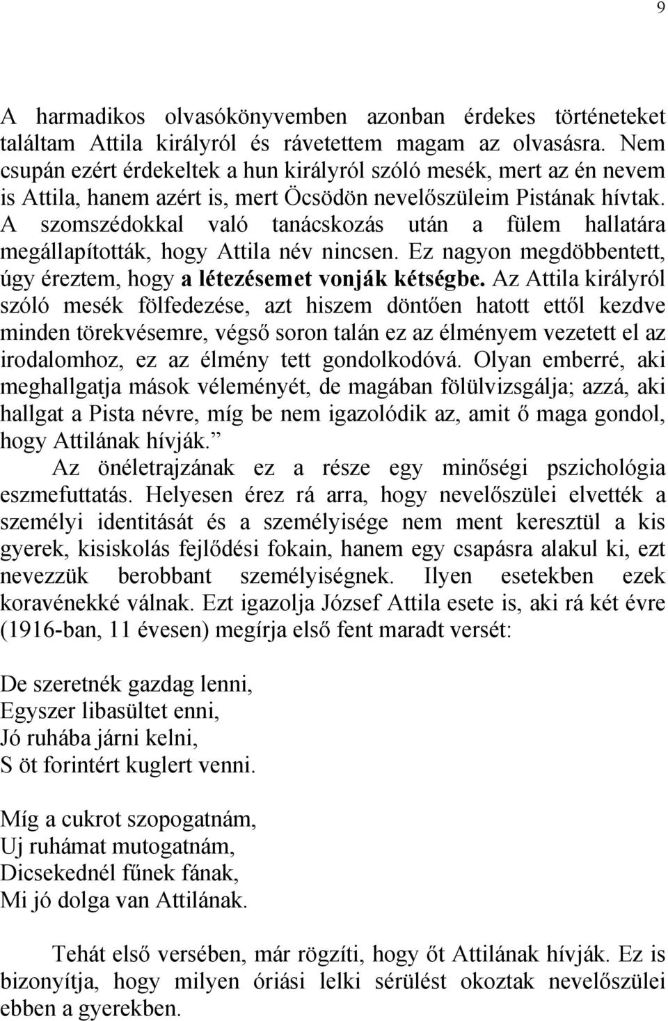 A szomszédokkal való tanácskozás után a fülem hallatára megállapították, hogy Attila név nincsen. Ez nagyon megdöbbentett, úgy éreztem, hogy a létezésemet vonják kétségbe.