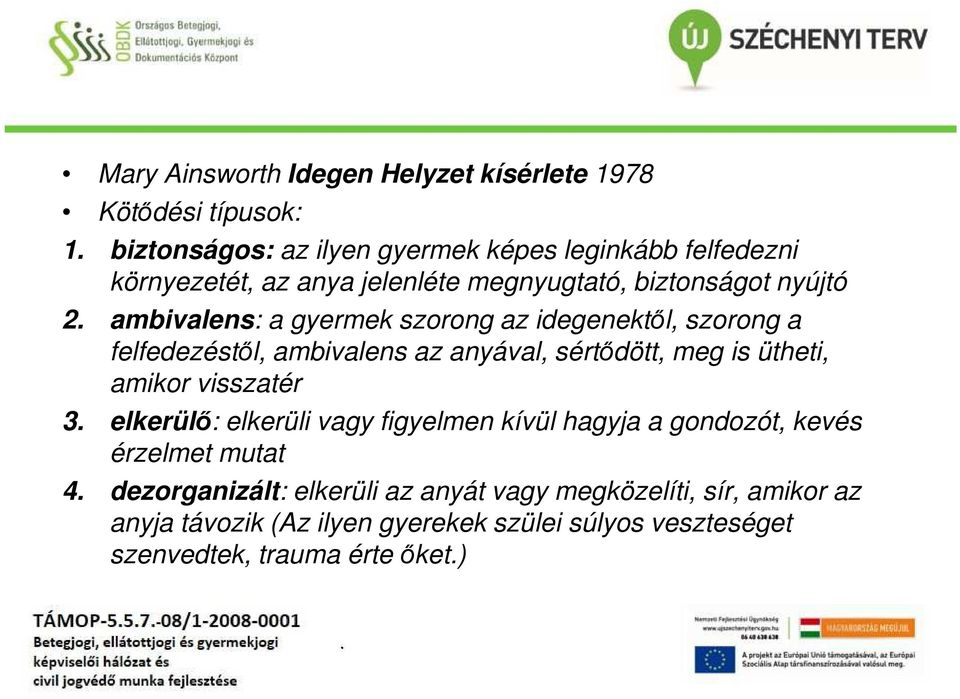 anyával, sértődött, meg is ütheti, amikor visszatér 3 elkerülő: elkerüli vagy figyelmen kívül hagyja a gondozót, kevés érzelmet mutat 4