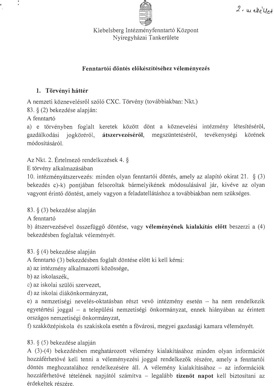 módosításáról. Az Nkt. 2. Értelmező rendelkezések 4. E törvény alkalmazásában 10. intézményátszervezés: minden olyan fenntartó i döntés, amely az alapító okirat 21.