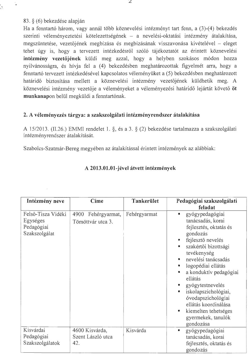 vezetőjének küldi meg azzal, hogy a helyben szokásos módon hozza nyilvánosságra, és hívja fel a (4) bekezdésben meghatározottak figyeimét arra, hogy a fenntartó tervezett intézkedésével kapcsolatos