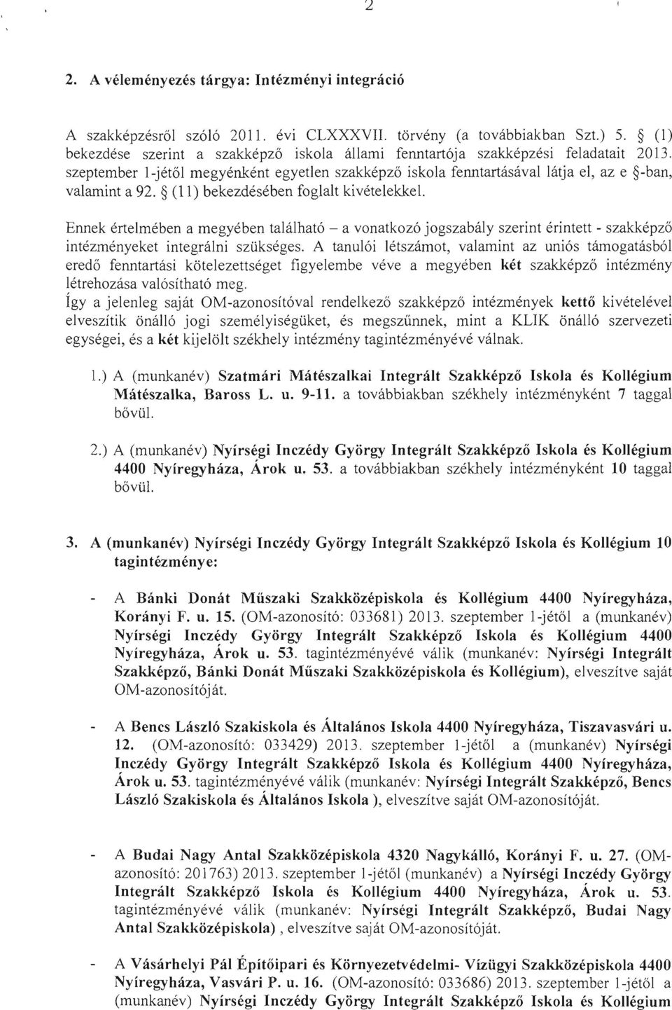 (11) bekezdésében foglalt kivételekkel. Ennek értelmében a megyében található - a vonatkozó jogszabály szerint érintett - szakképző intézményeket integráini szükséges.