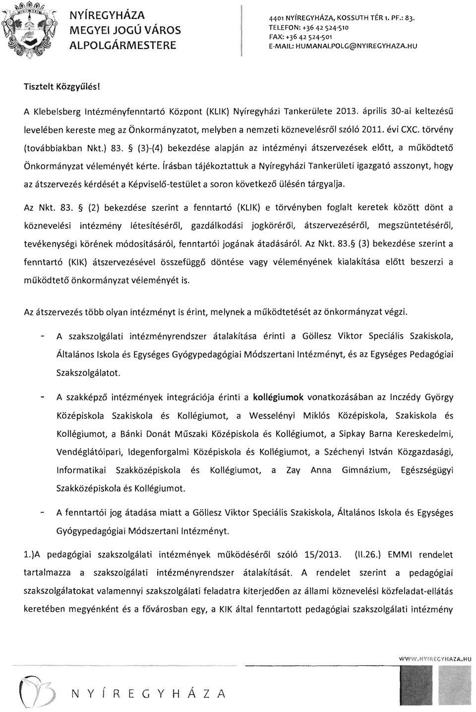 törvény (továbbiakban Nkt.) 83. (3)-(4) bekezdése alapján az intézményi átszervezések előtt, a működtető Önkormányzat véleményét kérte.