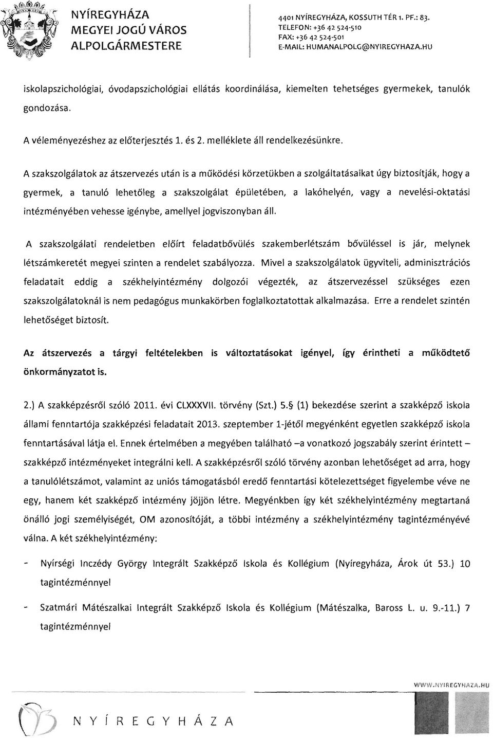 A szakszolgálatok az átszervezés után is a működési körzetükben a szolgáltatásaikat úgy biztosítják, hogya gyermek, a tanuló lehetőleg a szakszolgálat épületében, a lakóhelyén, vagy a