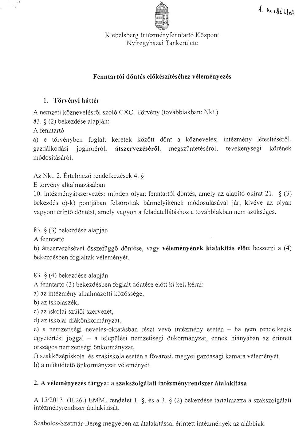 módosításáról. Az Nkt. 2. Értelmező rendelkezések 4. E törvény alkalmazásában 10. intézményátszervezés: minden olyan fenntartó i döntés, amely az alapító okirat 21.