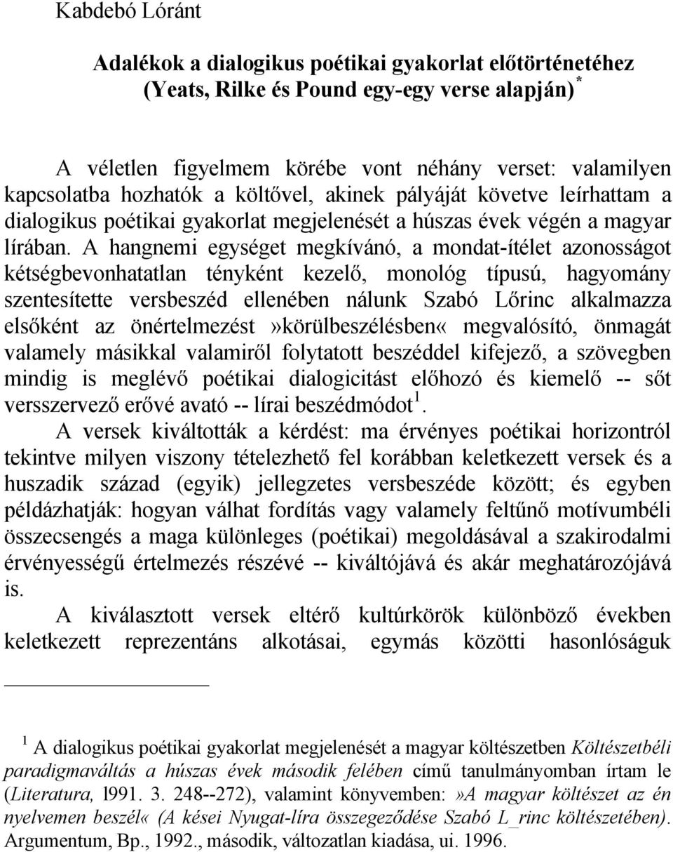 A hangnemi egységet megkívánó, a mondat-ítélet azonosságot kétségbevonhatatlan tényként kezelő, monológ típusú, hagyomány szentesítette versbeszéd ellenében nálunk Szabó Lőrinc alkalmazza elsőként az