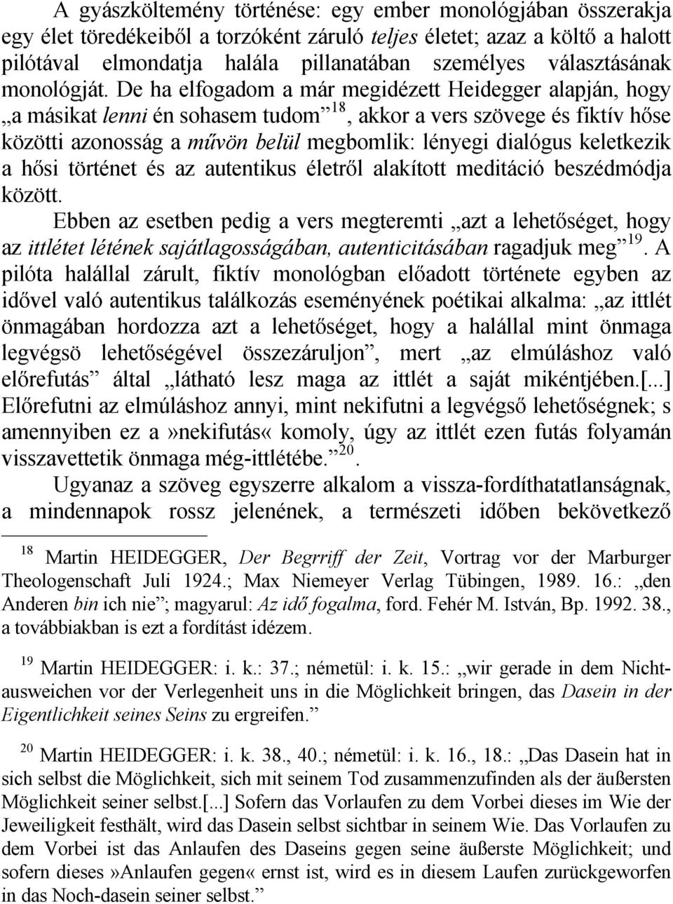 De ha elfogadom a már megidézett Heidegger alapján, hogy a másikat lenni én sohasem tudom 18, akkor a vers szövege és fiktív hőse közötti azonosság a művön belül megbomlik: lényegi dialógus