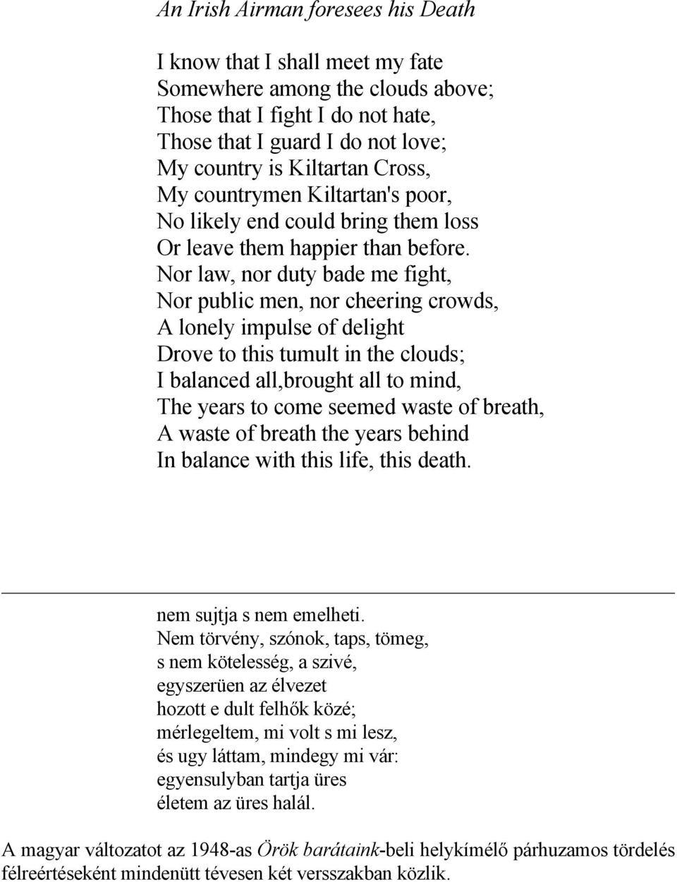 Nor law, nor duty bade me fight, Nor public men, nor cheering crowds, A lonely impulse of delight Drove to this tumult in the clouds; I balanced all,brought all to mind, The years to come seemed