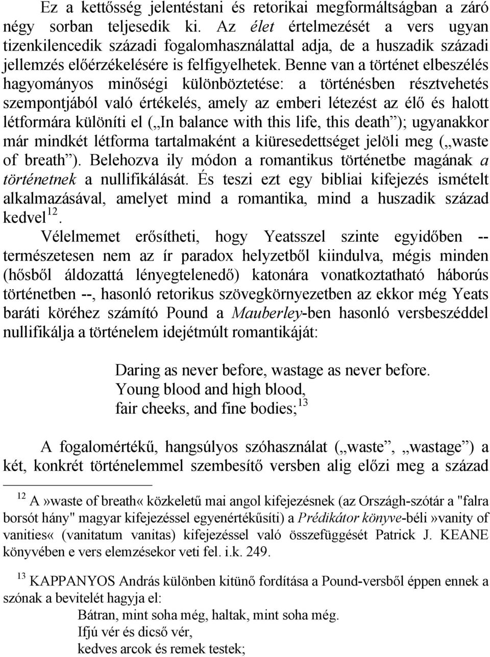 Benne van a történet elbeszélés hagyományos minőségi különböztetése: a történésben résztvehetés szempontjából való értékelés, amely az emberi létezést az élő és halott létformára különíti el ( In