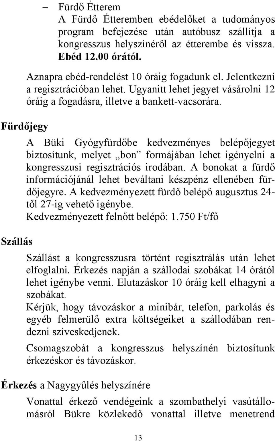 Fürdőjegy Szállás A Büki Gyógyfürdőbe kedvezményes belépőjegyet biztosítunk, melyet bon formájában lehet igényelni a kongresszusi regisztrációs irodában.