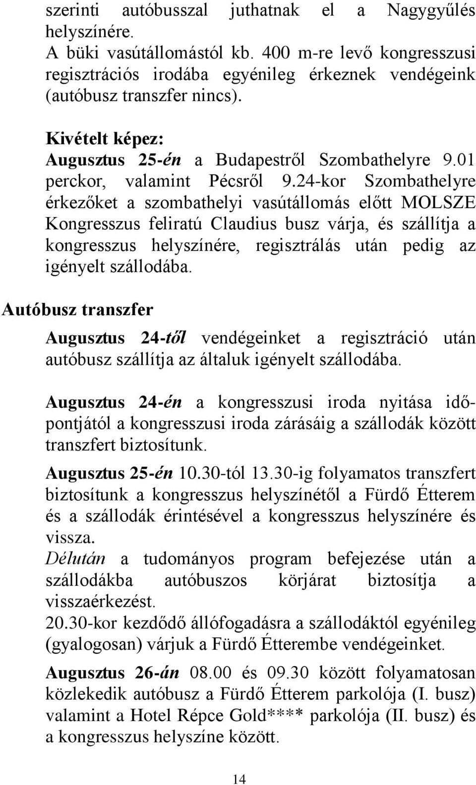 24-kor Szombathelyre érkezőket a szombathelyi vasútállomás előtt MOLSZE Kongresszus feliratú Claudius busz várja, és szállítja a kongresszus helyszínére, regisztrálás után pedig az igényelt