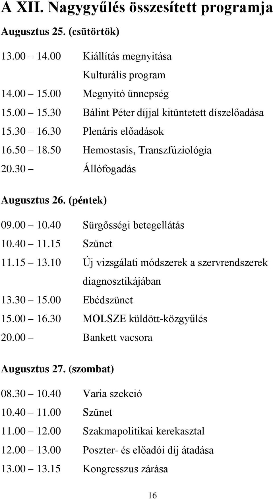 10 Új vizsgálati módszerek a szervrendszerek diagnosztikájában 13.30 15.00 Ebédszünet 15.00 16.30 MOLSZE küldött-közgyűlés 20.00 Bankett vacsora Augusztus 27. (szombat) 08.30 10.