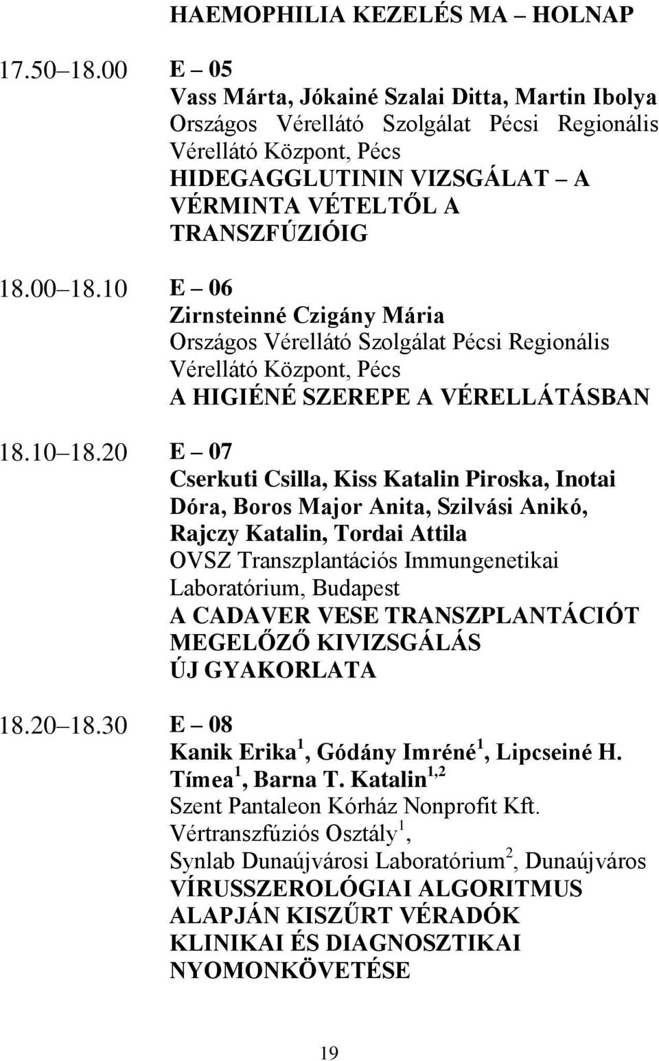 10 E 06 Zirnsteinné Czigány Mária Országos Vérellátó Szolgálat Pécsi Regionális Vérellátó Központ, Pécs A HIGIÉNÉ SZEREPE A VÉRELLÁTÁSBAN 18.10 18.