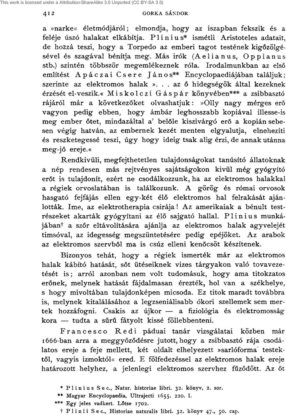 ) szintén többször megemlékeznek róla. Irodalmunkban az első említést Apáczai Csere János** Encyclopaediájában találjuk; szerinte az elektromos halak».