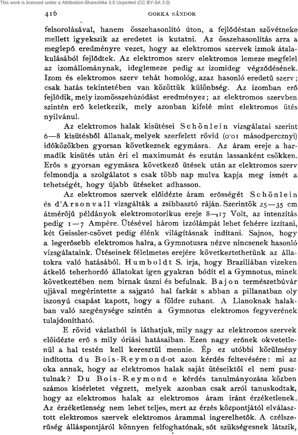 Az elektromos szerv elektromos lemeze megfelel az izomállománynak, ideglemeze pedig az izomideg végződésének.