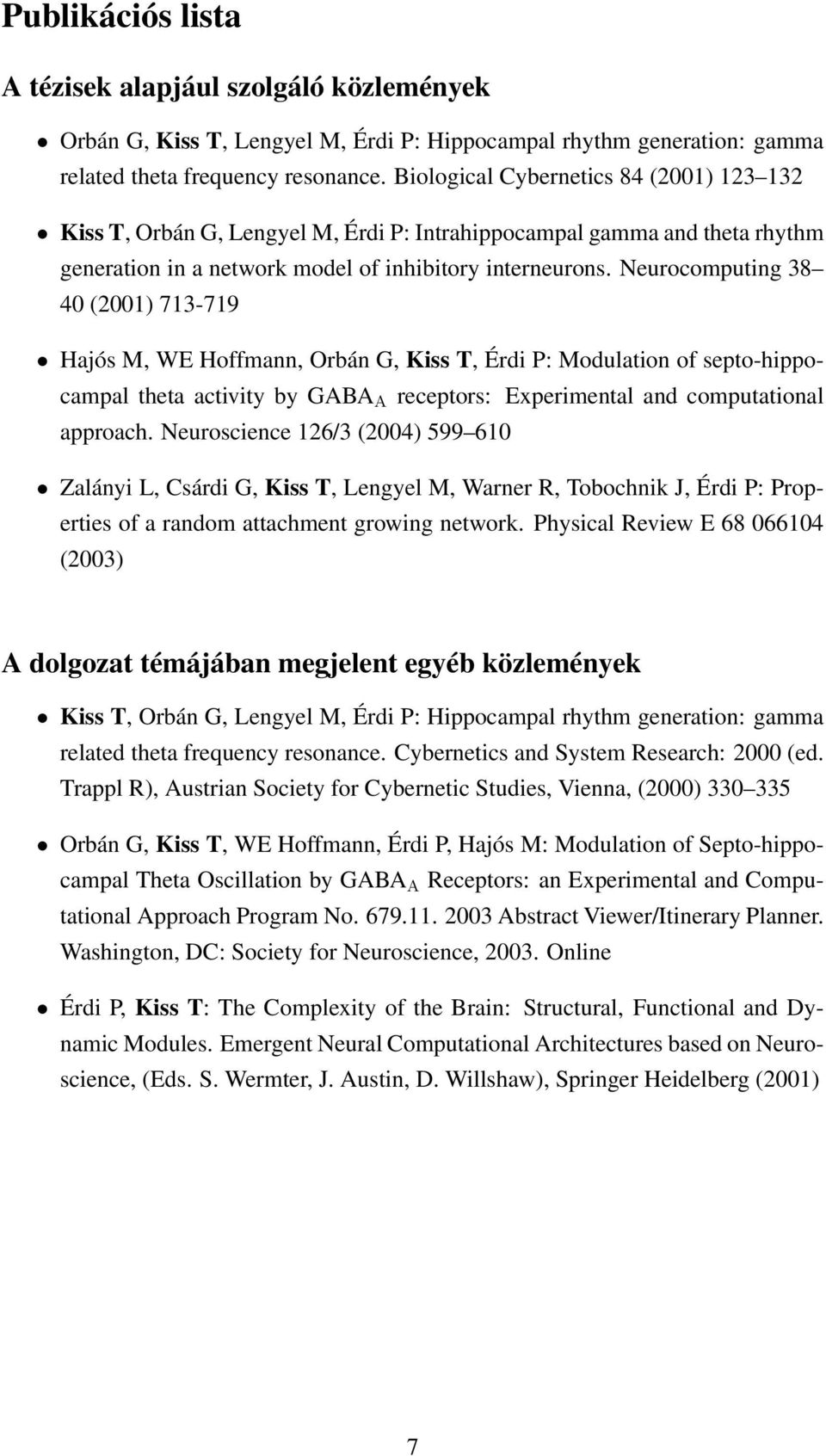 Neurocomputing 38 40 (2001) 713-719 Hajós M, WE Hoffmann, Orbán G, Kiss T, Érdi P: Modulation of septo-hippocampal theta activity by GABA A receptors: Experimental and computational approach.