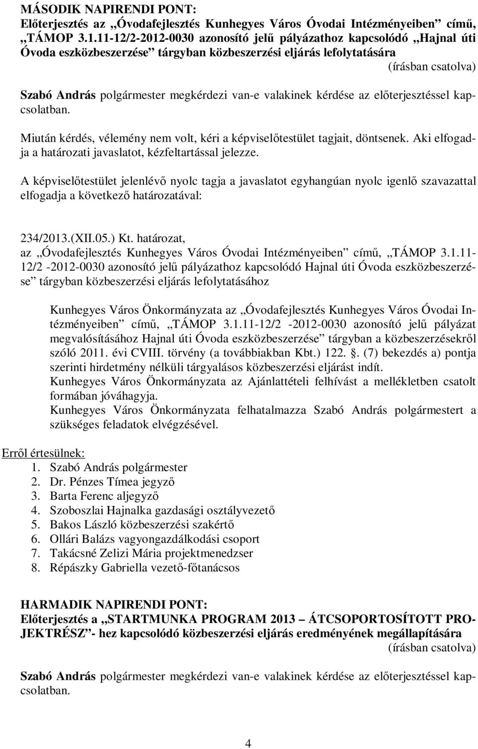 előterjesztéssel kapcsolatban. Miután kérdés, vélemény nem volt, kéri a képviselőtestület tagjait, döntsenek. Aki elfogadja a határozati javaslatot, kézfeltartással jelezze. 234/2013.(XII.05.) Kt.