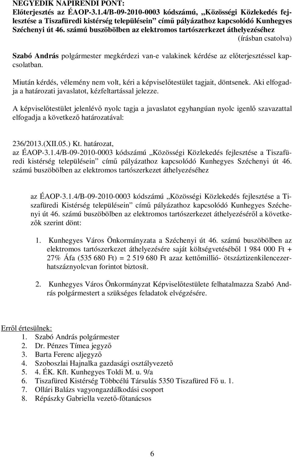 számú buszöbölben az elektromos tartószerkezet áthelyezéséhez Szabó András polgármester megkérdezi van-e valakinek kérdése az előterjesztéssel kapcsolatban.