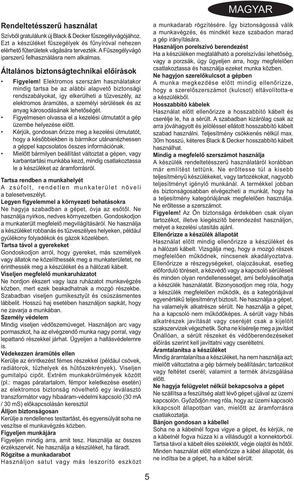 Elektromos szerszám használatakor mindig tartsa be az alábbi alapvető biztonsági rendszabályokat, így elkerülheti a tűzveszély, az elektromos áramütés, a személyi sérülések és az anyag károsodásának