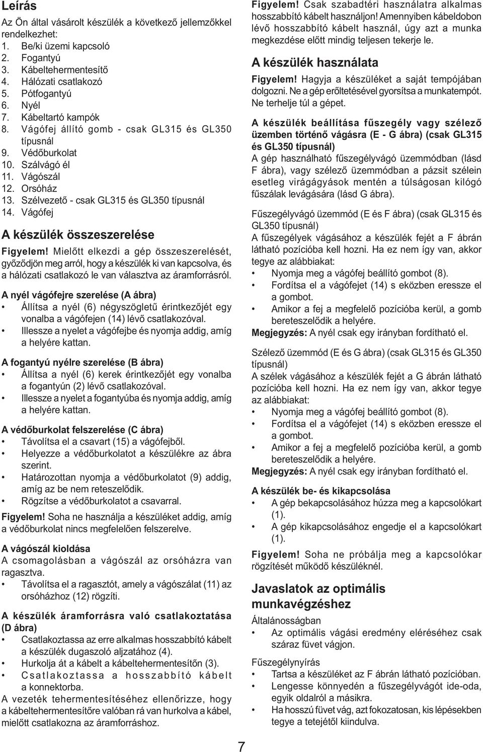 Vágófej A készülék összeszerelése Figyelem! Mielőtt elkezdi a gép összeszerelését, győződjön meg arról, hogy a készülék ki van kapcsolva, és a hálózati csatlakozó le van választva az áramforrásról.