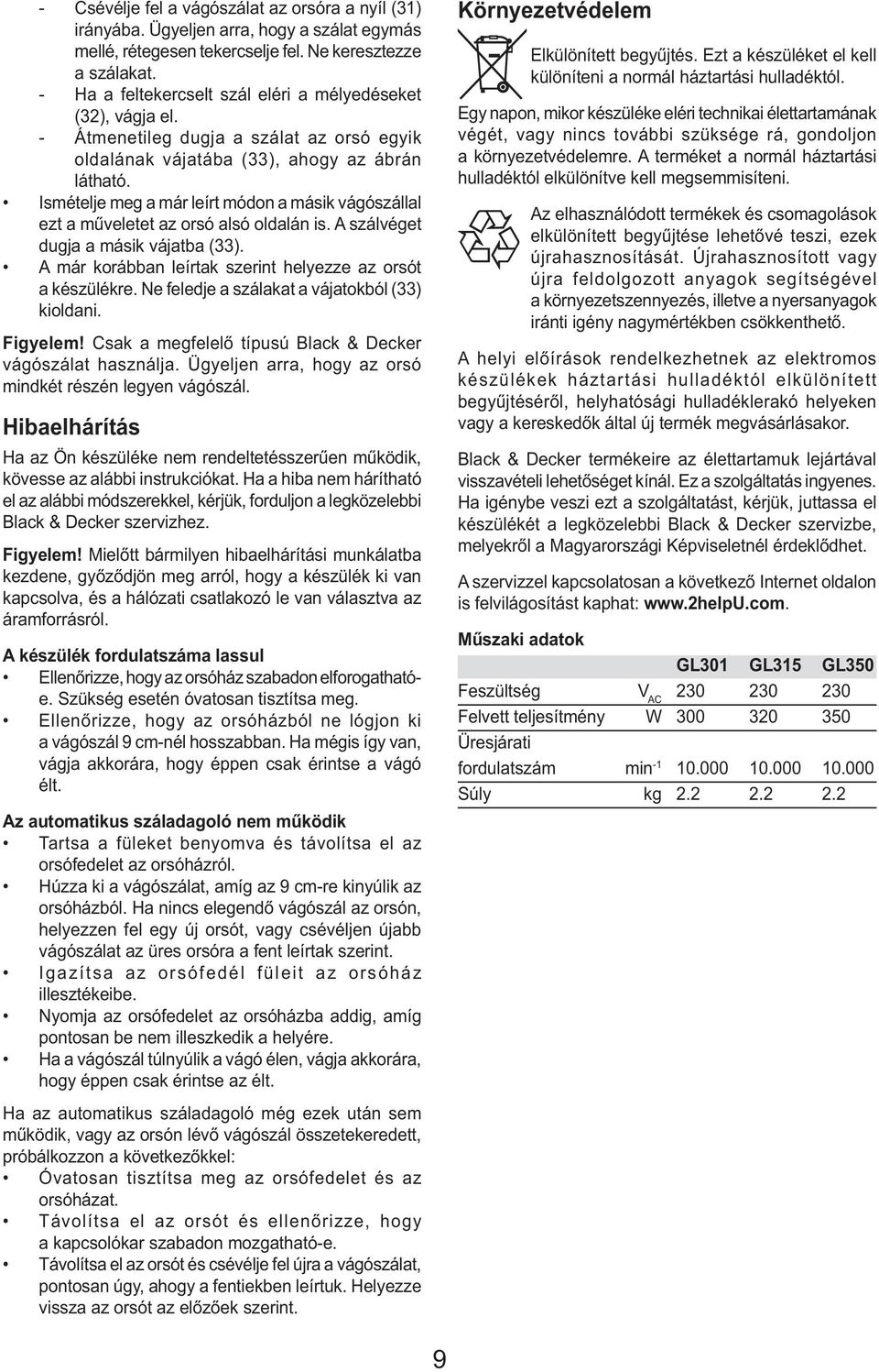 Ismételje meg a már leírt módon a másik vágószállal ezt a műveletet az orsó alsó oldalán is. A szálvéget dugja a másik vájatba (33). A már korábban leírtak szerint helyezze az orsót a készülékre.