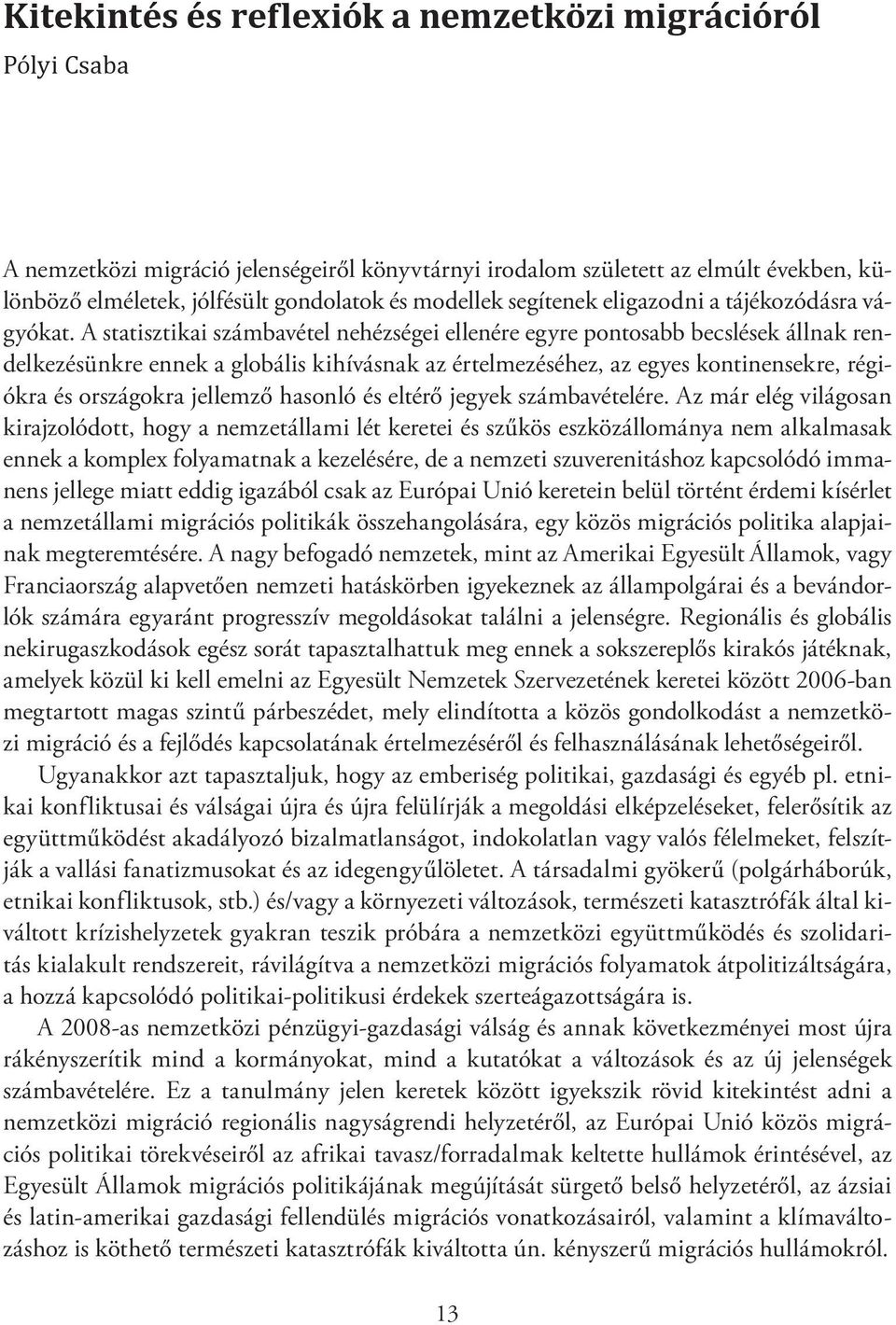 A statisztikai számbavétel nehézségei ellenére egyre pontosabb becslések állnak rendelkezésünkre ennek a globális kihívásnak az értelmezéséhez, az egyes kontinensekre, régiókra és országokra jellemző