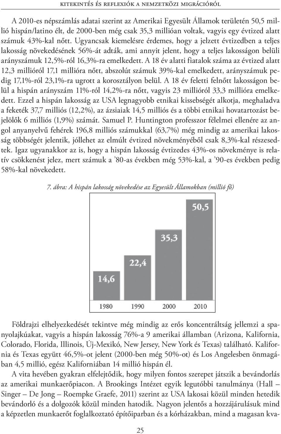 Ugyancsak kiemelésre érdemes, hogy a jelzett évtizedben a teljes lakosság növekedésének 56%-át adták, ami annyit jelent, hogy a teljes lakosságon belüli arányszámuk 12,5%-ról 16,3%-ra emelkedett.