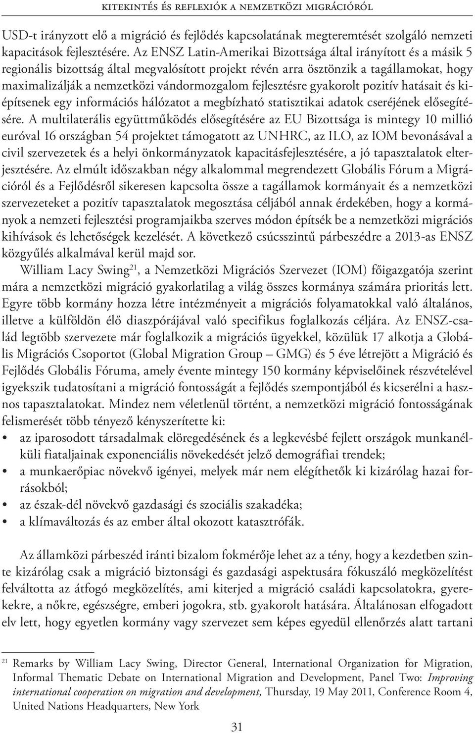 fejlesztésre gyakorolt pozitív hatásait és kiépítsenek egy információs hálózatot a megbízható statisztikai adatok cseréjének elősegítésére.