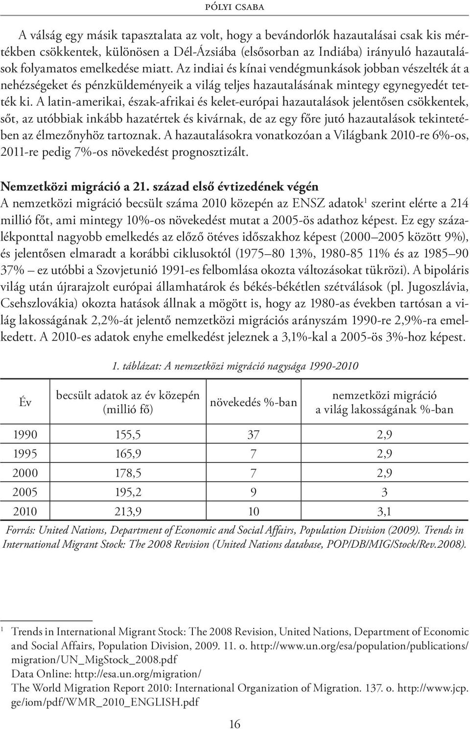 A latin-amerikai, észak-afrikai és kelet-európai hazautalások jelentősen csökkentek, sőt, az utóbbiak inkább hazatértek és kivárnak, de az egy főre jutó hazautalások tekintetében az élmezőnyhöz