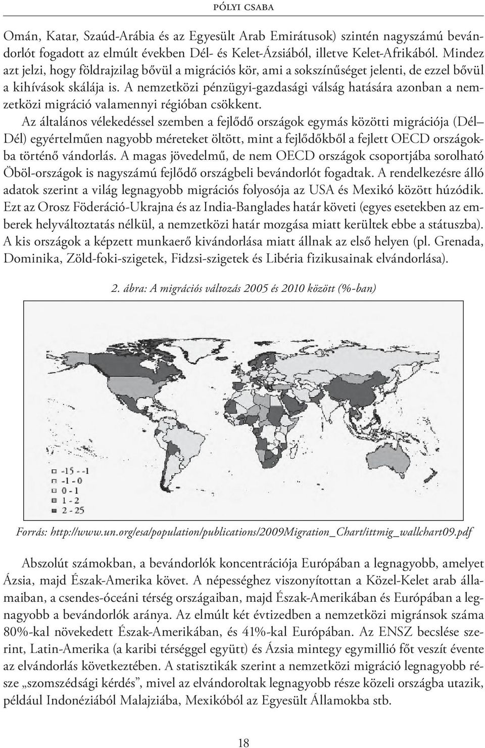 A nemzetközi pénzügyi-gazdasági válság hatására azonban a nemzetközi migráció valamennyi régióban csökkent.