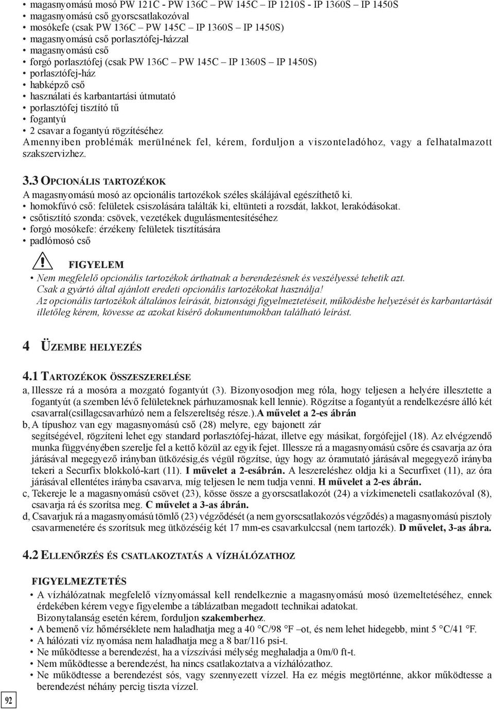 rögzítéséhez Amennyiben problémák merülnének fel, kérem, forduljon a viszonteladóhoz, vagy a felhatalmazott szakszervizhez. 3.